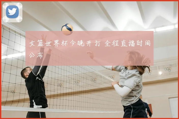 女篮世界杯今晚开打 全程直播时间公布
