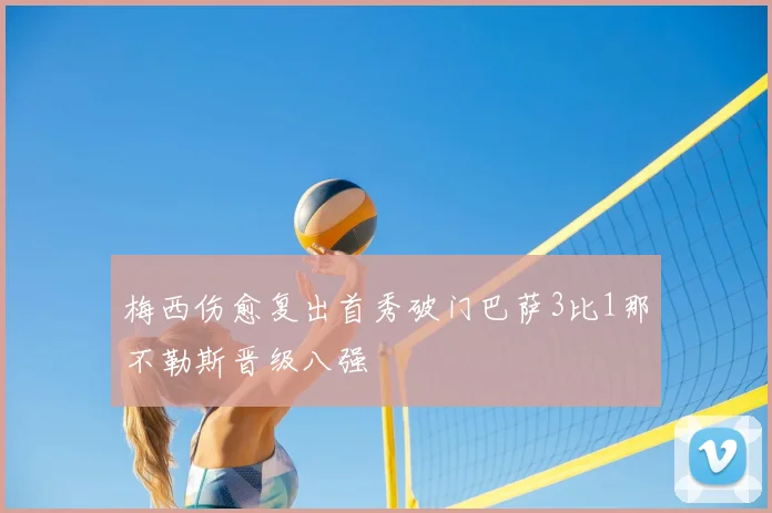 梅西伤愈复出首秀破门巴萨3比1那不勒斯晋级八强