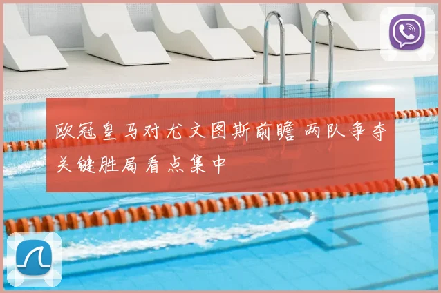 欧冠皇马对尤文图斯前瞻 两队争夺关键胜局看点集中