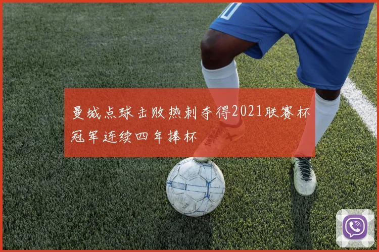 曼城点球击败热刺夺得2021联赛杯冠军连续四年捧杯