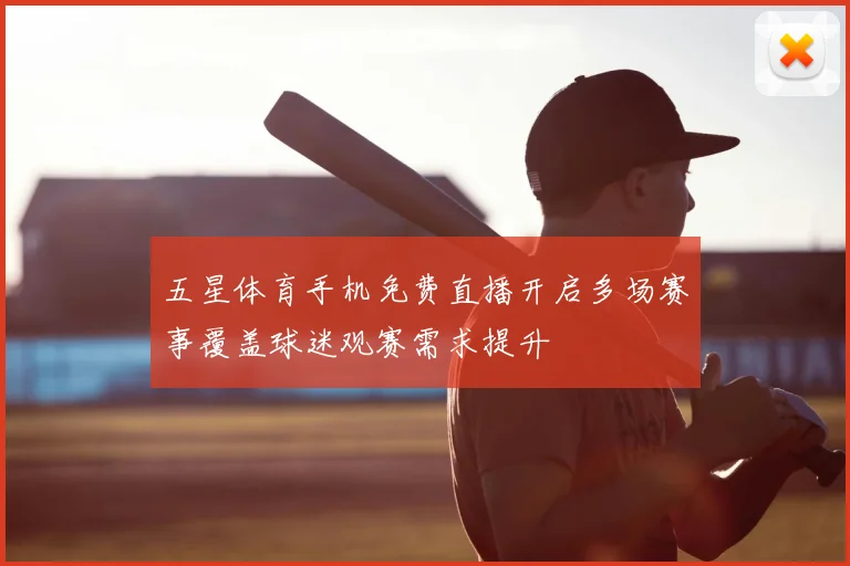 五星体育手机免费直播开启多场赛事覆盖球迷观赛需求提升