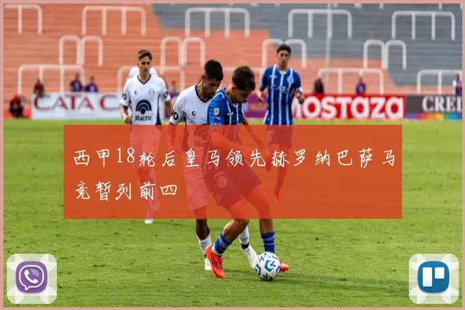 西甲18轮后皇马领先赫罗纳巴萨马竞暂列前四